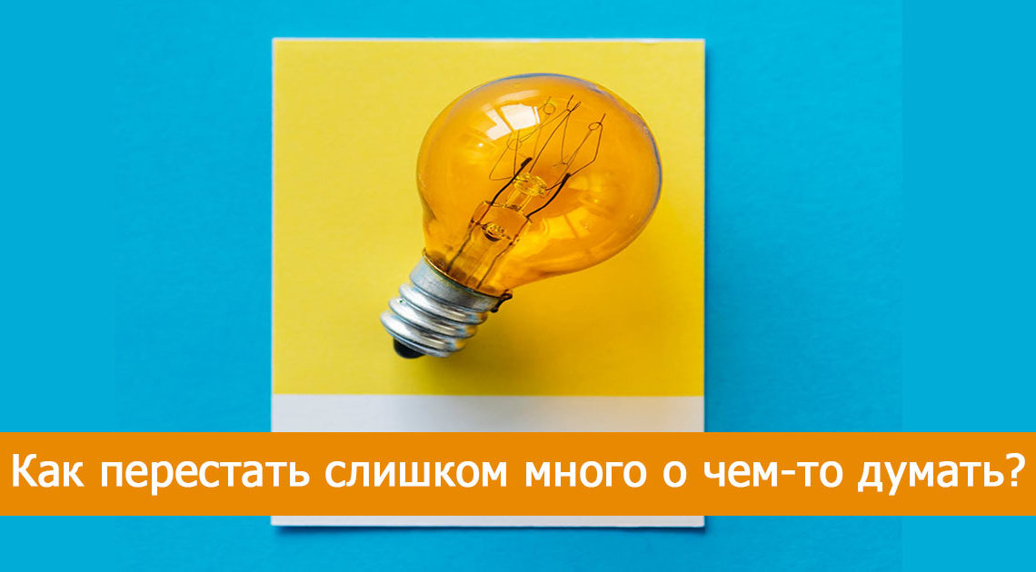 5 способов перестать слишком много думать 5 способов перестать слишком много думать